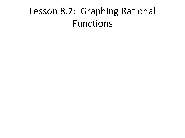 Lesson 8. 2: Graphing Rational Functions 