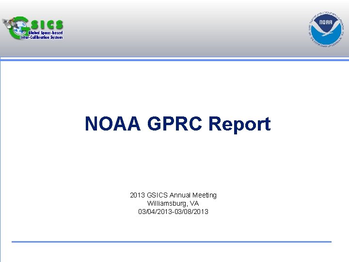 NOAA GPRC Report 2013 GSICS Annual Meeting Williamsburg, VA 03/04/2013 -03/08/2013 