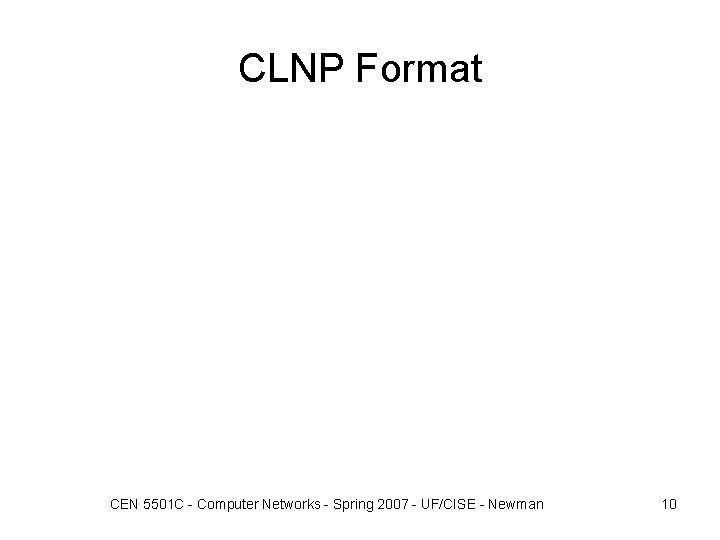CLNP Format CEN 5501 C - Computer Networks - Spring 2007 - UF/CISE -