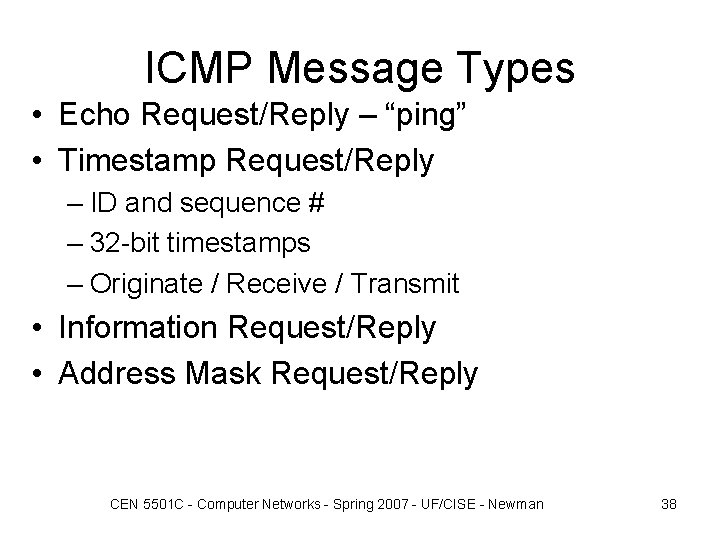 ICMP Message Types • Echo Request/Reply – “ping” • Timestamp Request/Reply – ID and