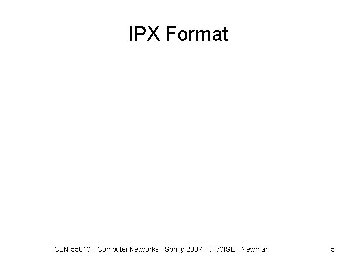 IPX Format CEN 5501 C - Computer Networks - Spring 2007 - UF/CISE -