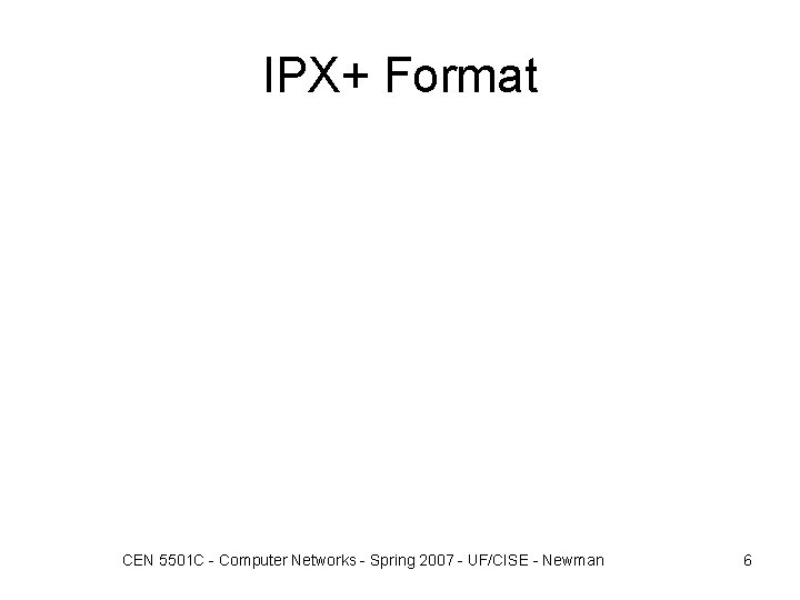 IPX+ Format CEN 5501 C - Computer Networks - Spring 2007 - UF/CISE -