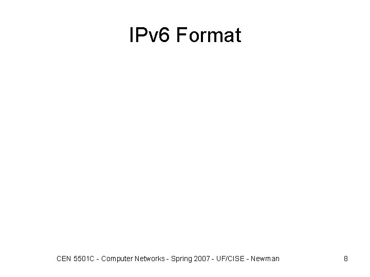 IPv 6 Format CEN 5501 C - Computer Networks - Spring 2007 - UF/CISE