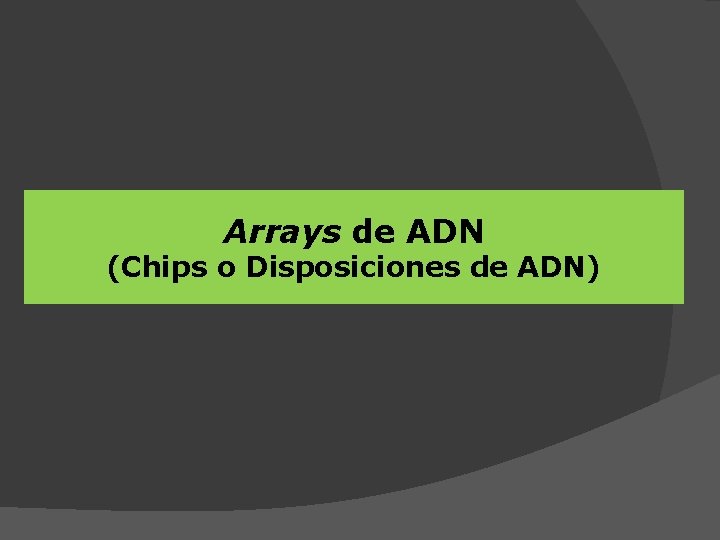 Arrays de ADN (Chips o Disposiciones de ADN) 