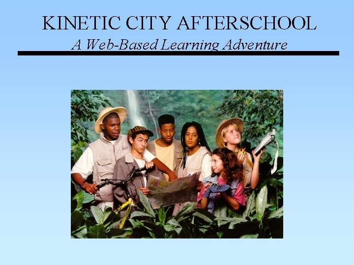 KINETIC CITY AFTERSCHOOL A Web-Based Learning Adventure KINETIC CITY AFTERSCHOOL A Web-Based Learning Adventure