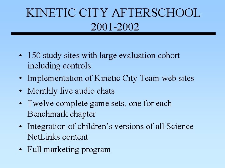 KINETIC CITY AFTERSCHOOL 2001 -2002 • 150 study sites with large evaluation cohort including KINETIC CITY AFTERSCHOOL 2001 -2002 • 150 study sites with large evaluation cohort including