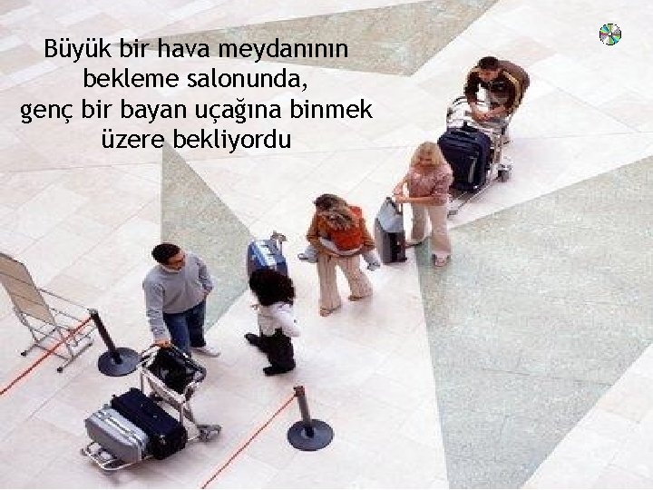 Büyük bir hava meydanının bekleme salonunda, genç bir bayan uçağına binmek üzere bekliyordu 