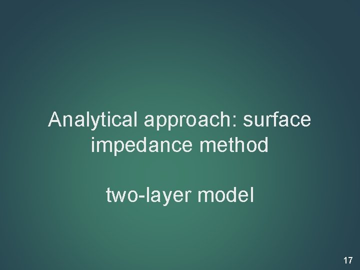 Analytical approach: surface impedance method two-layer model 17 