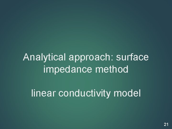 Analytical approach: surface impedance method linear conductivity model 21 