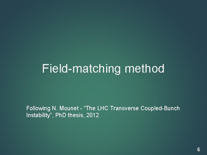 Field-matching method Following N. Mounet - “The LHC Transverse Coupled-Bunch Instability”, Ph. D thesis,