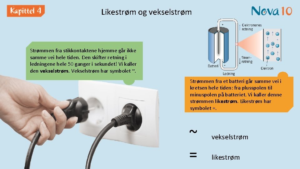 Likestrøm og vekselstrøm Strømmen fra stikkontaktene hjemme går ikke samme vei hele tiden. Den