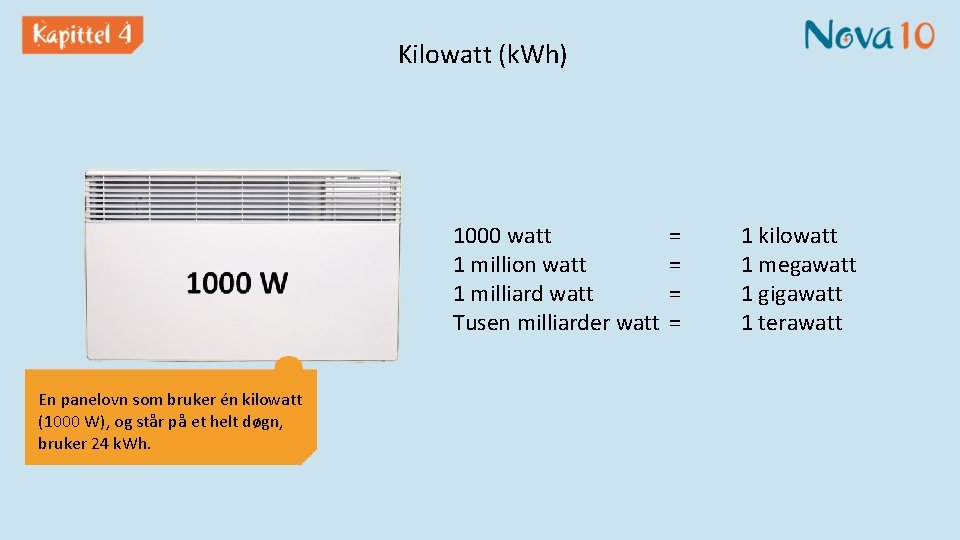 Kilowatt (k. Wh) 1000 watt 1 million watt 1 milliard watt Tusen milliarder watt