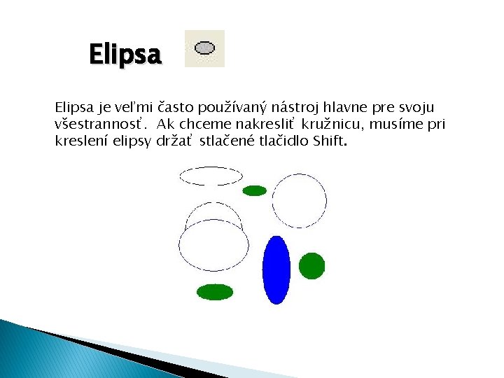 Elipsa je veľmi často používaný nástroj hlavne pre svoju všestrannosť. Ak chceme nakresliť kružnicu,