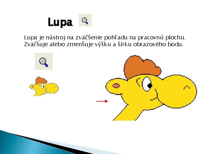 Lupa je nástroj na zväčšenie pohľadu na pracovnú plochu. Zväčšuje alebo zmenšuje výšku a