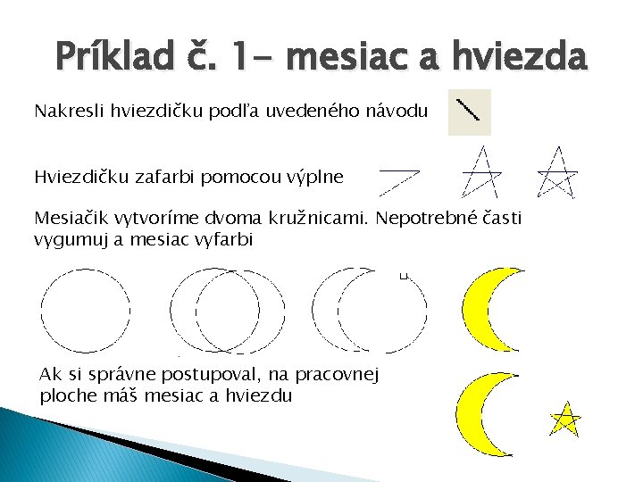 Príklad č. 1 - mesiac a hviezda Nakresli hviezdičku podľa uvedeného návodu Hviezdičku zafarbi