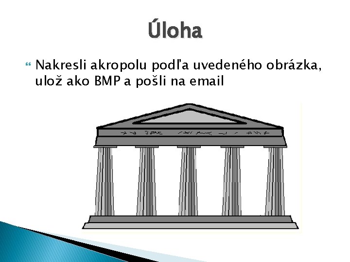 Úloha Nakresli akropolu podľa uvedeného obrázka, ulož ako BMP a pošli na email 