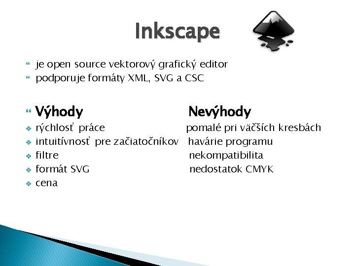 Inkscape v v v je open source vektorový grafický editor podporuje formáty XML, SVG