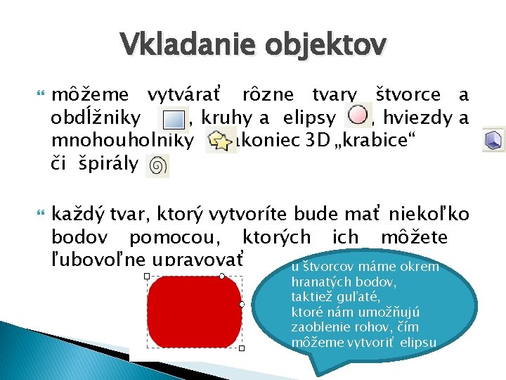 Vkladanie objektov môžeme vytvárať rôzne tvary štvorce a obdĺžniky , kruhy a elipsy ,