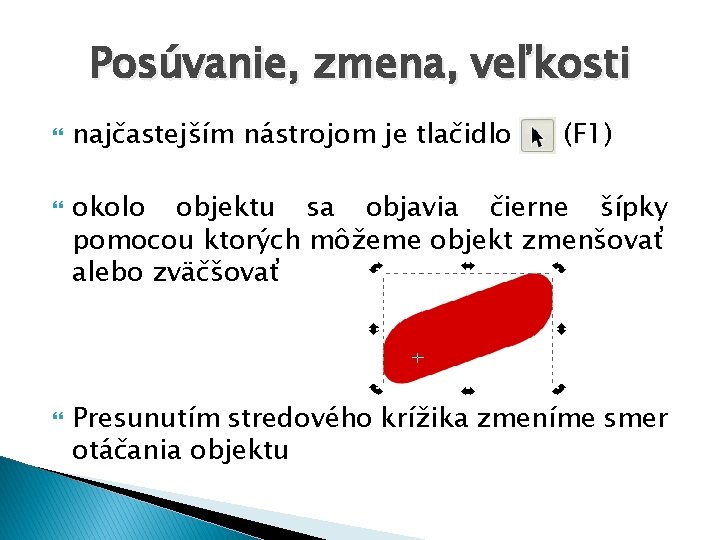 Posúvanie, zmena, veľkosti najčastejším nástrojom je tlačidlo (F 1) okolo objektu sa objavia čierne