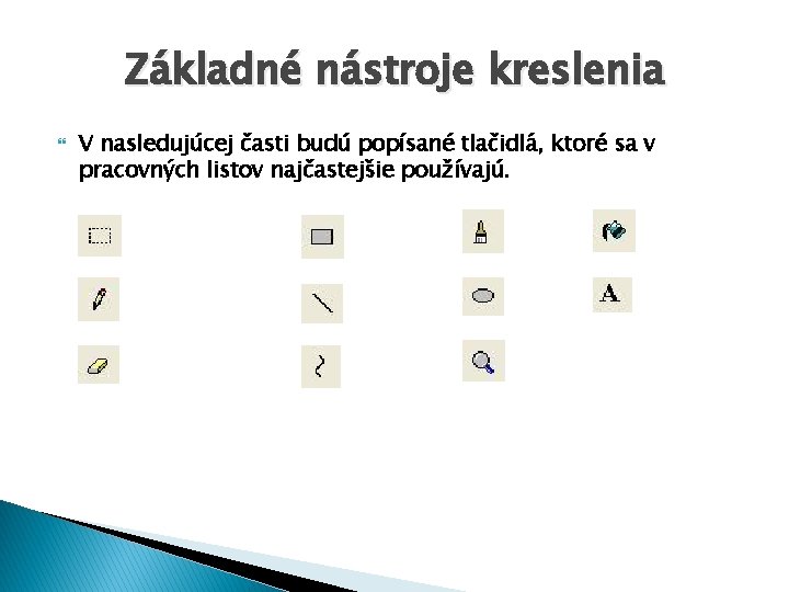 Základné nástroje kreslenia V nasledujúcej časti budú popísané tlačidlá, ktoré sa v pracovných listov