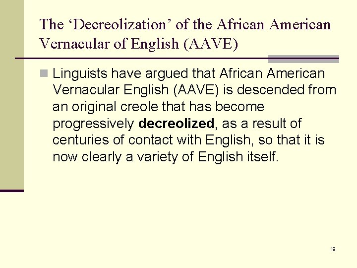 The ‘Decreolization’ of the African American Vernacular of English (AAVE) n Linguists have argued
