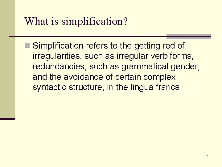 What is simplification? n Simplification refers to the getting red of irregularities, such as
