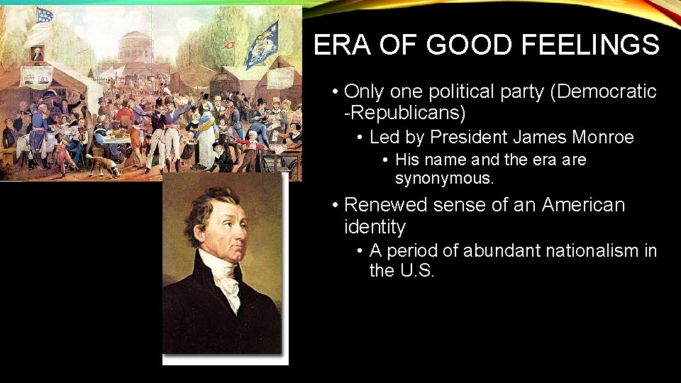 ERA OF GOOD FEELINGS • Only one political party (Democratic -Republicans) • Led by