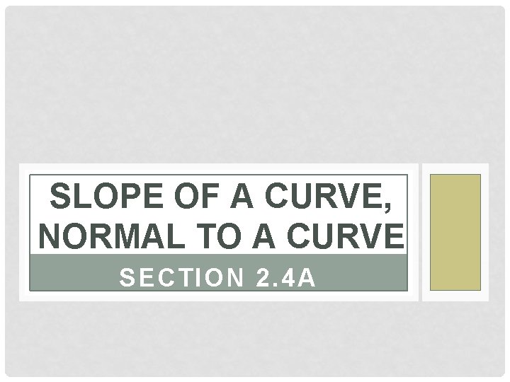 SLOPE OF A CURVE, NORMAL TO A CURVE SECTION 2. 4 A 