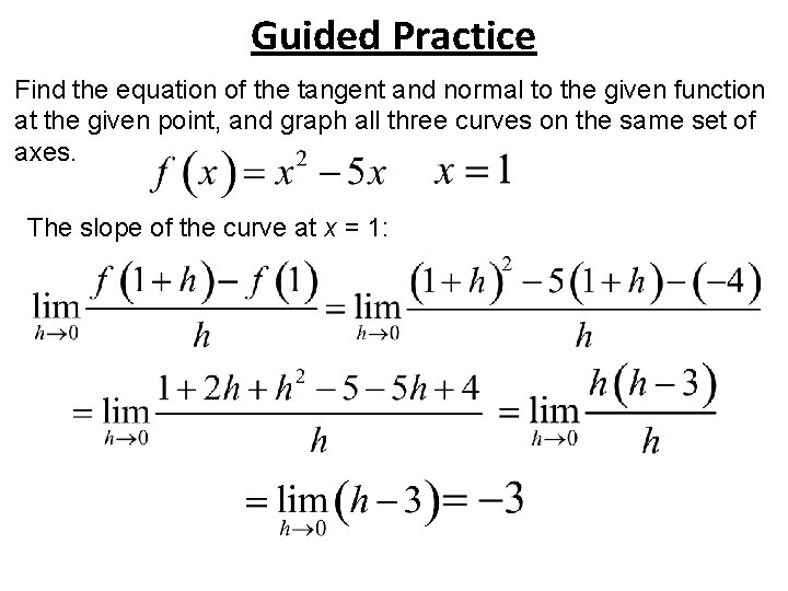 Guided Practice Find the equation of the tangent and normal to the given function