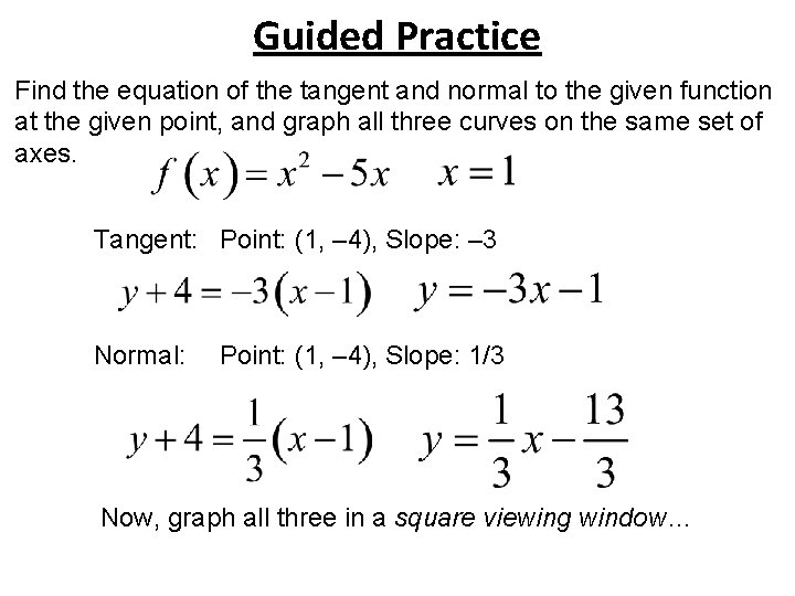 Guided Practice Find the equation of the tangent and normal to the given function