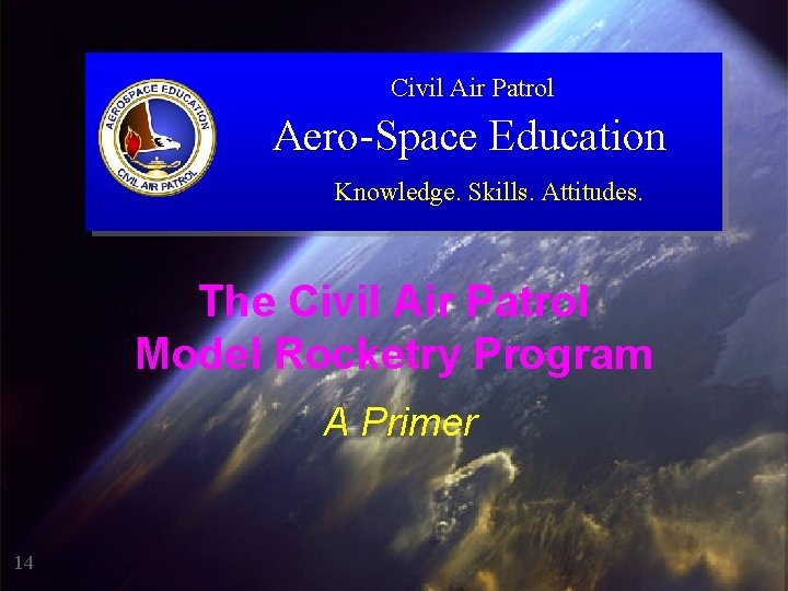 Civil Air Patrol Aero-Space Education Knowledge. Skills. Attitudes. The Civil Air Patrol Model Rocketry