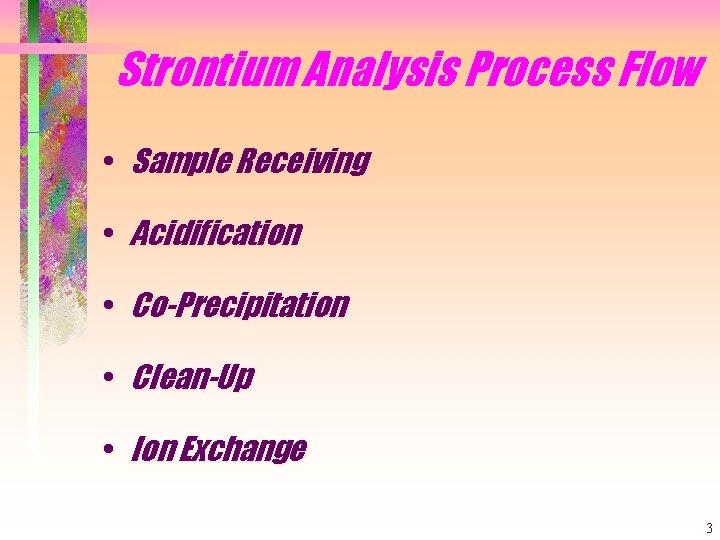 Strontium Analysis Process Flow • Sample Receiving • Acidification • Co-Precipitation • Clean-Up •