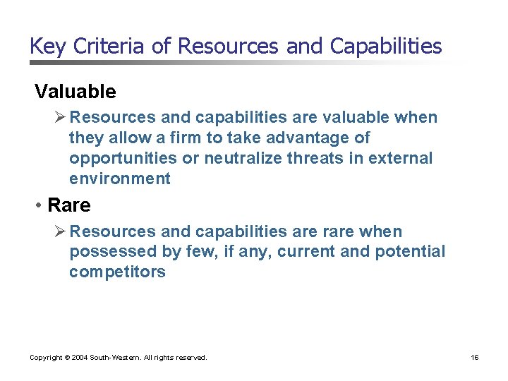 Key Criteria of Resources and Capabilities Valuable Ø Resources and capabilities are valuable when