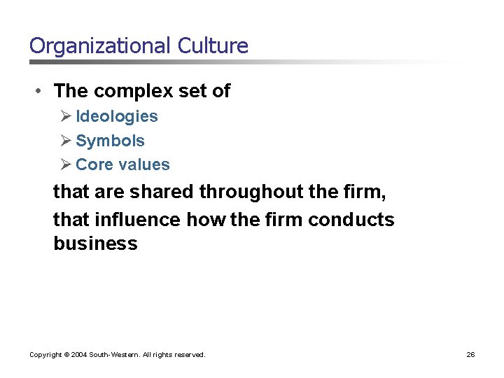 Organizational Culture • The complex set of Ø Ideologies Ø Symbols Ø Core values