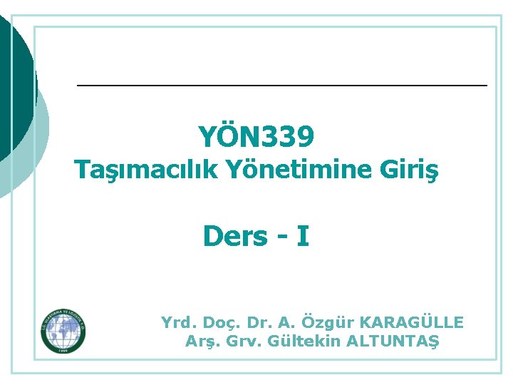 YÖN 339 Taşımacılık Yönetimine Giriş Ders - I Yrd. Doç. Dr. A. Özgür KARAGÜLLE