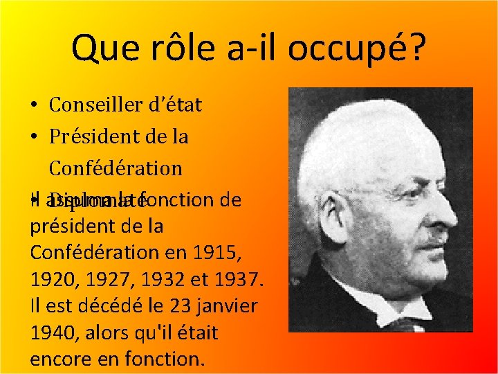 Que rôle a-il occupé? • Conseiller d’état • Président de la Confédération Il •