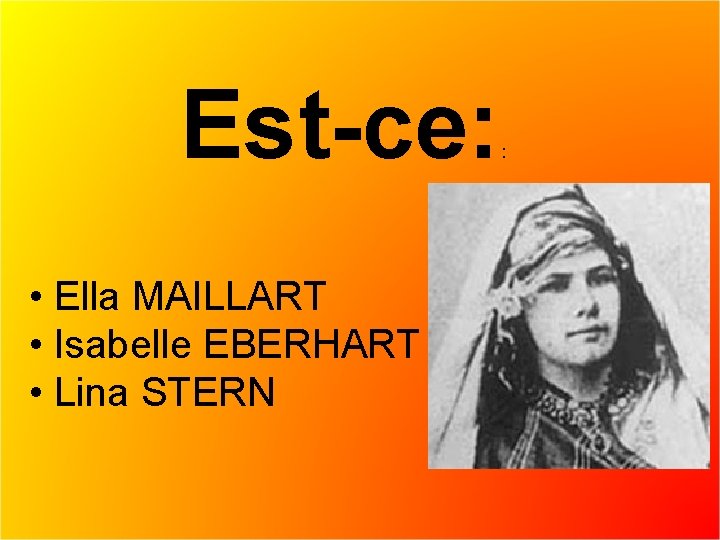 Est-ce: • Ella MAILLART • Isabelle EBERHART • Lina STERN : 