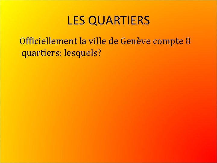 LES QUARTIERS Officiellement la ville de Genève compte 8 quartiers: lesquels? 