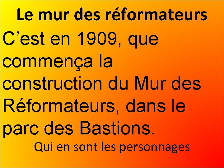 Le mur des réformateurs C’est en 1909, que commença la construction du Mur des