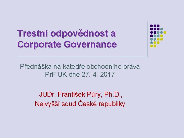 Trestní odpovědnost a Corporate Governance Přednáška na katedře obchodního práva Pr. F UK dne