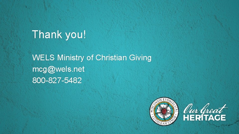 Thank you! WELS Ministry of Christian Giving mcg@wels. net 800 -827 -5482 