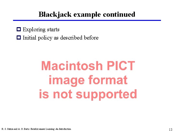 Blackjack example continued p Exploring starts p Initial policy as described before R. S.