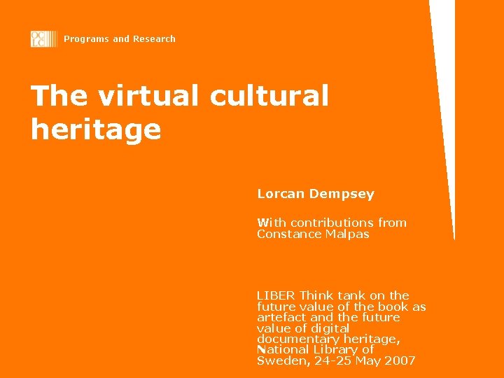 Programs and Research The virtual cultural heritage Lorcan Dempsey With contributions from Constance Malpas