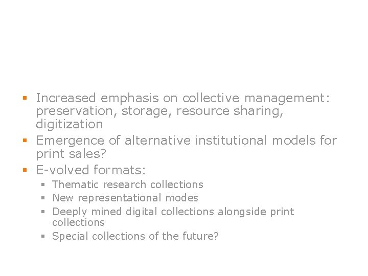 § Increased emphasis on collective management: preservation, storage, resource sharing, digitization § Emergence of