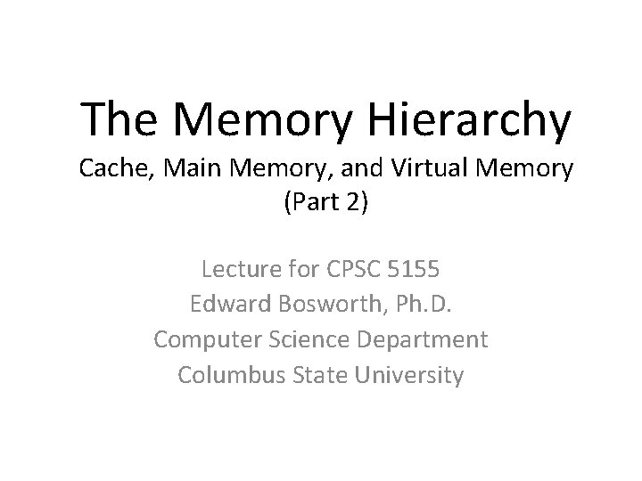 The Memory Hierarchy Cache, Main Memory, and Virtual Memory (Part 2) Lecture for CPSC