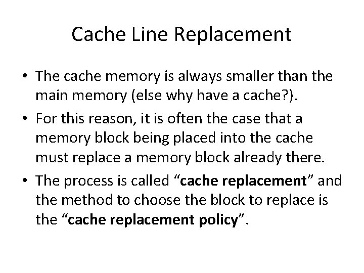 Cache Line Replacement • The cache memory is always smaller than the main memory