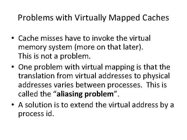 Problems with Virtually Mapped Caches • Cache misses have to invoke the virtual memory