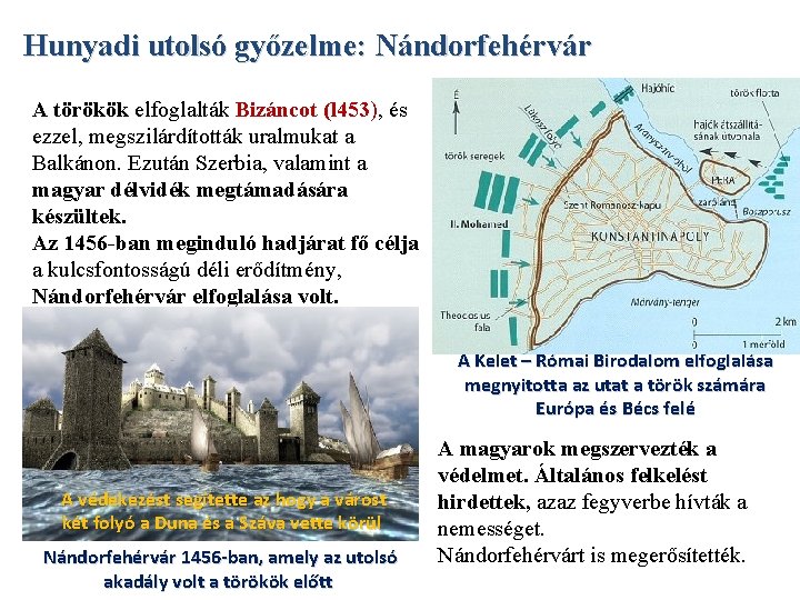 Hunyadi utolsó győzelme: Nándorfehérvár A törökök elfoglalták Bizáncot (l 453), és ezzel, megszilárdították uralmukat