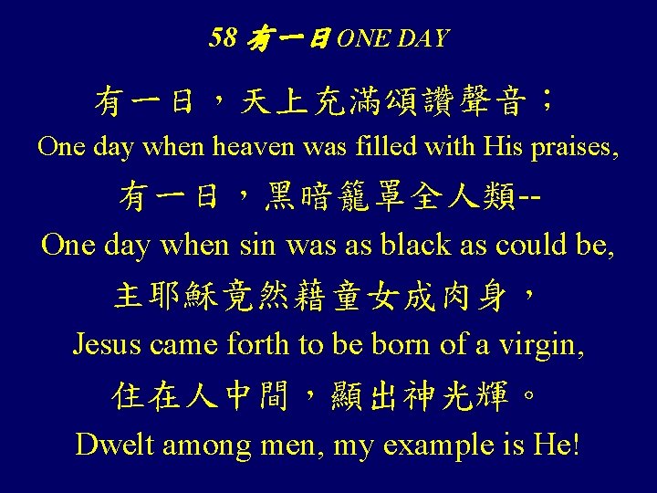 58 有一日 ONE DAY 有一日，天上充滿頌讚聲音； One day when heaven was filled with His praises,