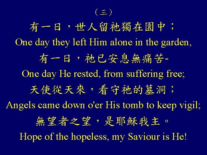 （三） 有一日，世人留祂獨在園中； One day they left Him alone in the garden, 有一日，祂已安息無痛苦One day He